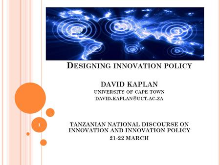 D ESIGNING INNOVATION POLICY DAVID KAPLAN UNIVERSITY OF CAPE TOWN DAVID. UCT. AC. ZA TANZANIAN NATIONAL DISCOURSE ON INNOVATION AND INNOVATION.