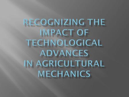 1. Explain the early development of mechanical technology in agriculture. 2. Explain the importance of the internal combustion engine to agriculture.