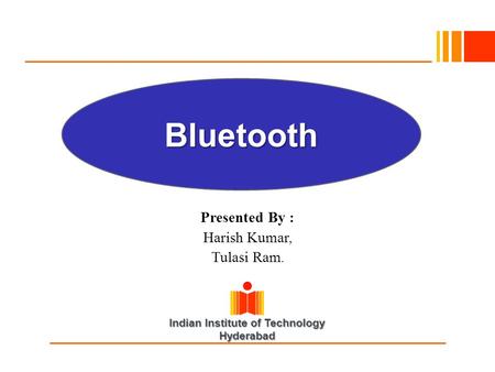Indian Institute of Technology Hyderabad Presented By : Harish Kumar, Tulasi Ram. Bluetooth.