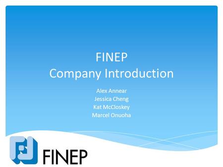 FINEP Company Introduction Alex Annear Jessica Cheng Kat McCloskey Marcel Onuoha.