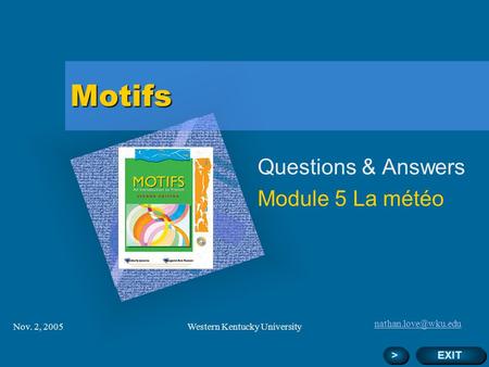 Nov. 2, 2005Western Kentucky University Motifs Questions & Answers Module 5 La météo Add Corporate Logo Here EXIT > >