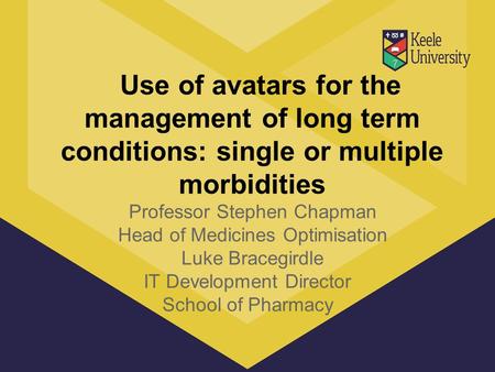 Use of avatars for the management of long term conditions: single or multiple morbidities Professor Stephen Chapman Head of Medicines Optimisation Luke.
