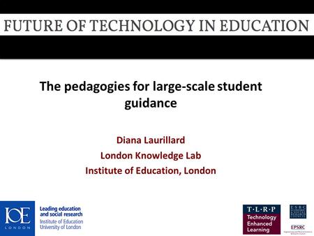 The pedagogies for large-scale student guidance Diana Laurillard London Knowledge Lab Institute of Education, London 08 July 2013.