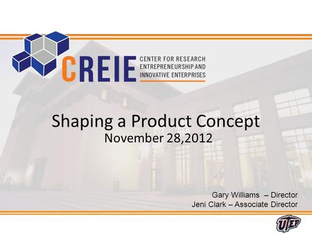 1 Gary Williams – Director Jeni Clark – Associate Director Shaping a Product Concept November 28,2012.