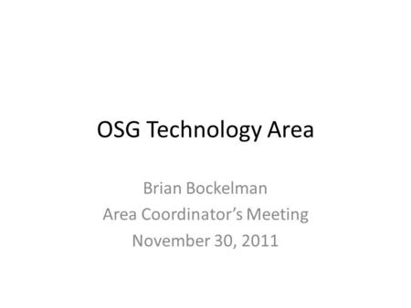 OSG Technology Area Brian Bockelman Area Coordinators Meeting November 30, 2011.