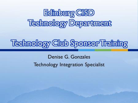Denise G. Gonzales Technology Integration Specialist.