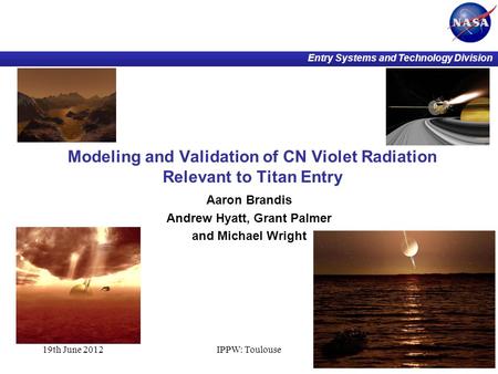 Entry Systems and Technology Division Modeling and Validation of CN Violet Radiation Relevant to Titan Entry Aaron Brandis Andrew Hyatt, Grant Palmer and.