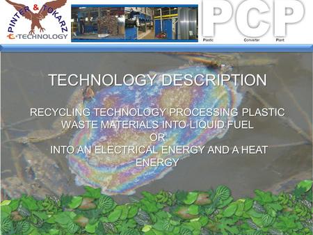 TECHNOLOGY DESCRIPTION RECYCLING TECHNOLOGY PROCESSING PLASTIC WASTE MATERIALS INTO LIQUID FUEL OR INTO AN ELECTRICAL ENERGY AND A HEAT ENERGY INTO AN.