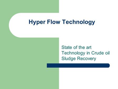 Hyper Flow Technology State of the art Technology in Crude oil Sludge Recovery.