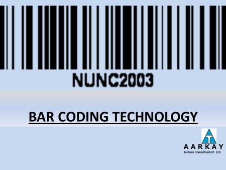 BAR CODING TECHNOLOGY A A R K A Y Techno Consultants P. Ltd.
