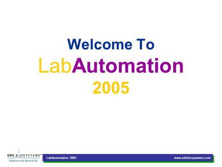 LabAutomation 2005 www.edcbiosystems.com Welcome To LabAutomation 2005.
