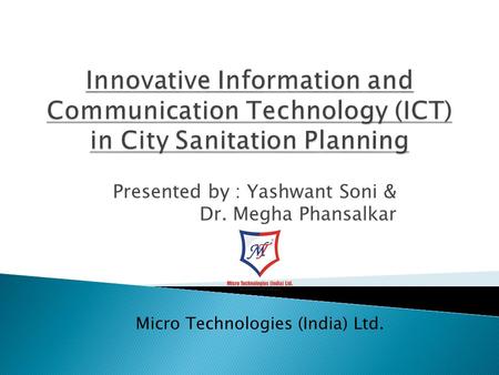 Presented by : Yashwant Soni & Dr. Megha Phansalkar Micro Technologies (India) Ltd.