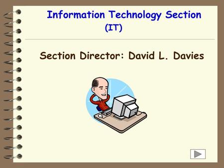 Information Technology Section (IT) Section Director: David L. Davies.