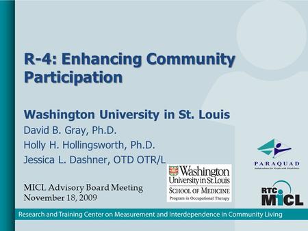 R-4: Enhancing Community Participation Washington University in St. Louis David B. Gray, Ph.D. Holly H. Hollingsworth, Ph.D. Jessica L. Dashner, OTD OTR/L.