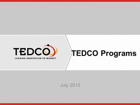 TEDCO Programs July 2013. Conventional Funding Proof of Concept Product Design Basic Research Research Laboratory Corporate Activity Commercial Launch.