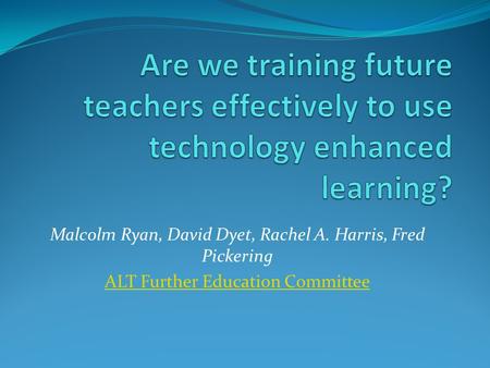 Malcolm Ryan, David Dyet, Rachel A. Harris, Fred Pickering ALT Further Education Committee.