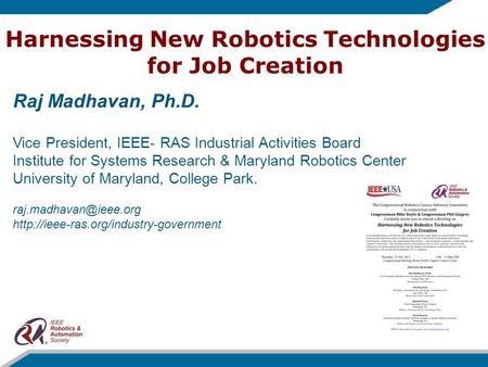 Harnessing New Robotics Technologies for Job Creation Raj Madhavan, Ph.D. Vice President, IEEE- RAS Industrial Activities Board Institute for Systems Research.