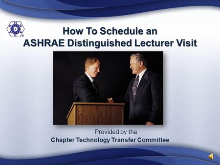 How To Schedule an ASHRAE Distinguished Lecturer Visit Provided by the Chapter Technology Transfer Committee.