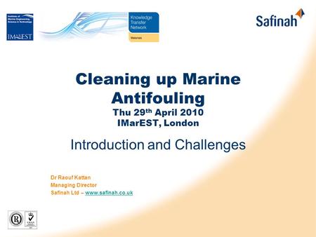 Cleaning up Marine Antifouling Thu 29 th April 2010 IMarEST, London Introduction and Challenges Dr Raouf Kattan Managing Director Safinah Ltd – www.safinah.co.ukwww.safinah.co.uk.