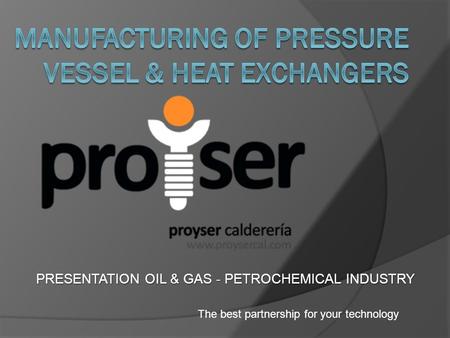 PRESENTATION OIL & GAS - PETROCHEMICAL INDUSTRY The best partnership for your technology.