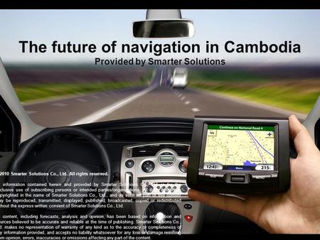 The future of navigation in Cambodia Provided by Smarter Solutions © 2010 Smarter Solutions Co., Ltd. All rights reserved. All information contained herein.