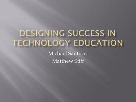 Michael Santucci Matthew Stiff. Design is the foundation for Invention/Creation. Design requires critical thinking skills, empathy, insight, and innovation.