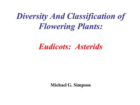 Diversity And Classification of Flowering Plants: Eudicots: Asterids Michael G. Simpson.