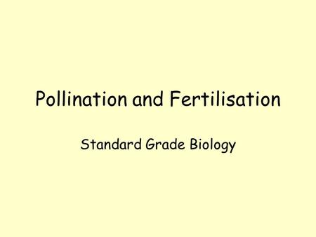 Pollination and Fertilisation Standard Grade Biology.