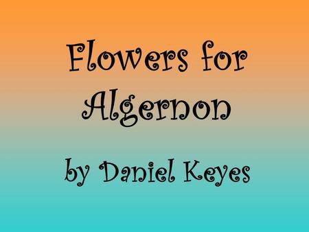Flowers for Algernon by Daniel Keyes.