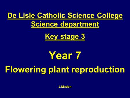 Year 7 Flowering plant reproduction J.Maden