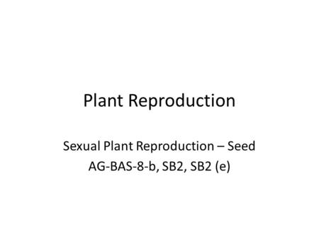 Sexual Plant Reproduction – Seed AG-BAS-8-b, SB2, SB2 (e)
