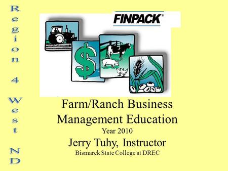 Farm/Ranch Business Management Education Year 2010 Jerry Tuhy, Instructor Bismarck State College at DREC.
