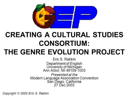 CREATING A CULTURAL STUDIES CONSORTIUM: THE GENRE EVOLUTION PROJECT Eric S. Rabkin Department of English University of Michigan Ann Arbor, MI 48109-1003.