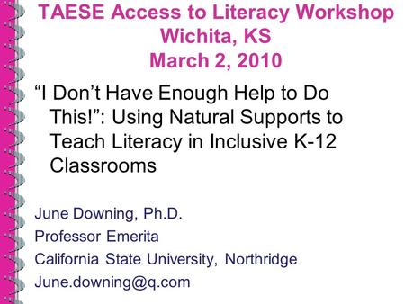 TAESE Access to Literacy Workshop Wichita, KS March 2, 2010 I Dont Have Enough Help to Do This!: Using Natural Supports to Teach Literacy in Inclusive.
