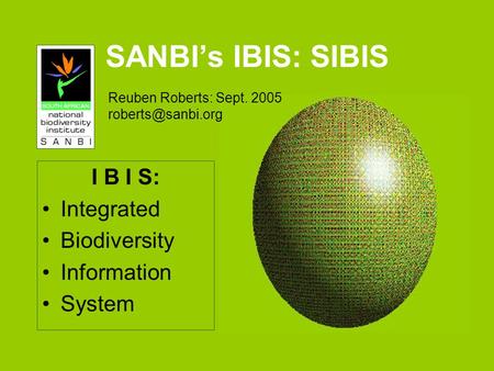 SANBIs IBIS: SIBIS I B I S: Integrated Biodiversity Information System Reuben Roberts: Sept. 2005