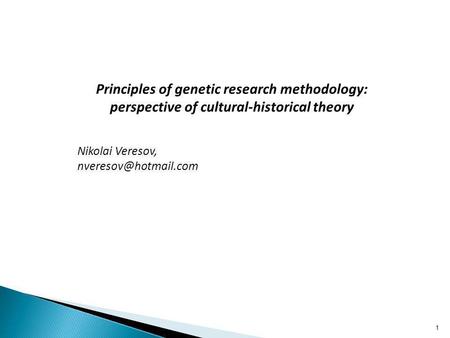 Principles of genetic research methodology: perspective of cultural-historical theory Nikolai Veresov, 1.