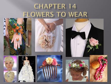 Floral arrangements meant to be worn = body flowers Theme and style Proportion and scale Shape Mechanics Balance Focal area.