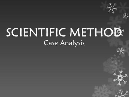 SCIENTIFIC METHOD Case Analysis. What is the Scientific Method? Systematic way of testing ideas, observations, predictions and inferences.