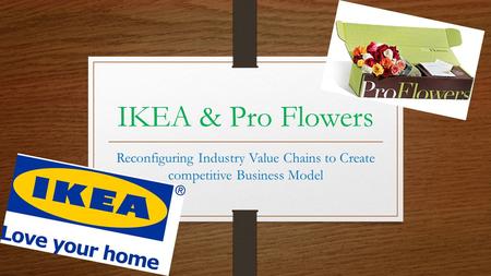 IKEA & Pro Flowers Reconfiguring Industry Value Chains to Create competitive Business Model.