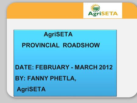 AgriSETA PROVINCIAL  ROADSHOW DATE: FEBRUARY - MARCH 2012