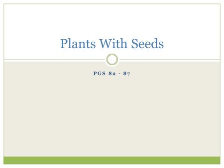 Plants With Seeds Pgs 82 - 87.