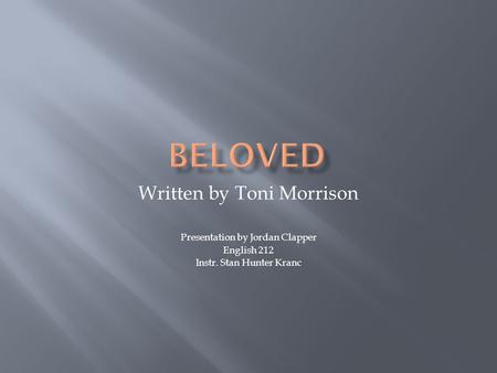 Written by Toni Morrison Presentation by Jordan Clapper English 212 Instr. Stan Hunter Kranc.