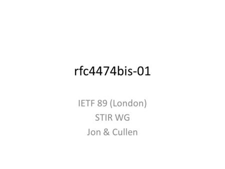 Rfc4474bis-01 IETF 89 (London) STIR WG Jon & Cullen.