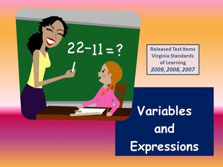 Variables and Expressions Released Test Items Virginia Standards of Learning 2009, 2008, 2007.