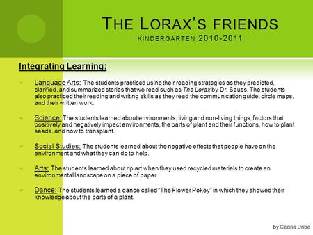 T HE L ORAX S FRIENDS KINDERGARTEN 2010-2011 Integrating Learning: Language Arts: The students practiced using their reading strategies as they predicted,