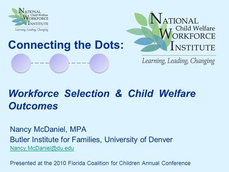 Nancy McDaniel, MPA Butler Institute for Families, University of Denver Presented at the 2010 Florida Coalition for Children Annual.
