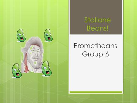 Stallone Beans! Prometheans Group 6. Data Smaller beans grow bigger beansprouts than giant beans.