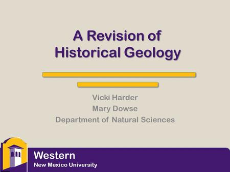 A Revision of Historical Geology Vicki Harder Mary Dowse Department of Natural Sciences Western New Mexico University.
