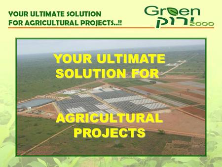 YOUR ULTIMATE SOLUTION FOR AGRICULTURAL PROJECTS.