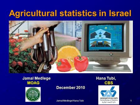 1Jamal Medlege/Hana Tubi Agricultural statistics in Israel Jamal Medlege Hana Tubi, MOAG CBS December 2010.